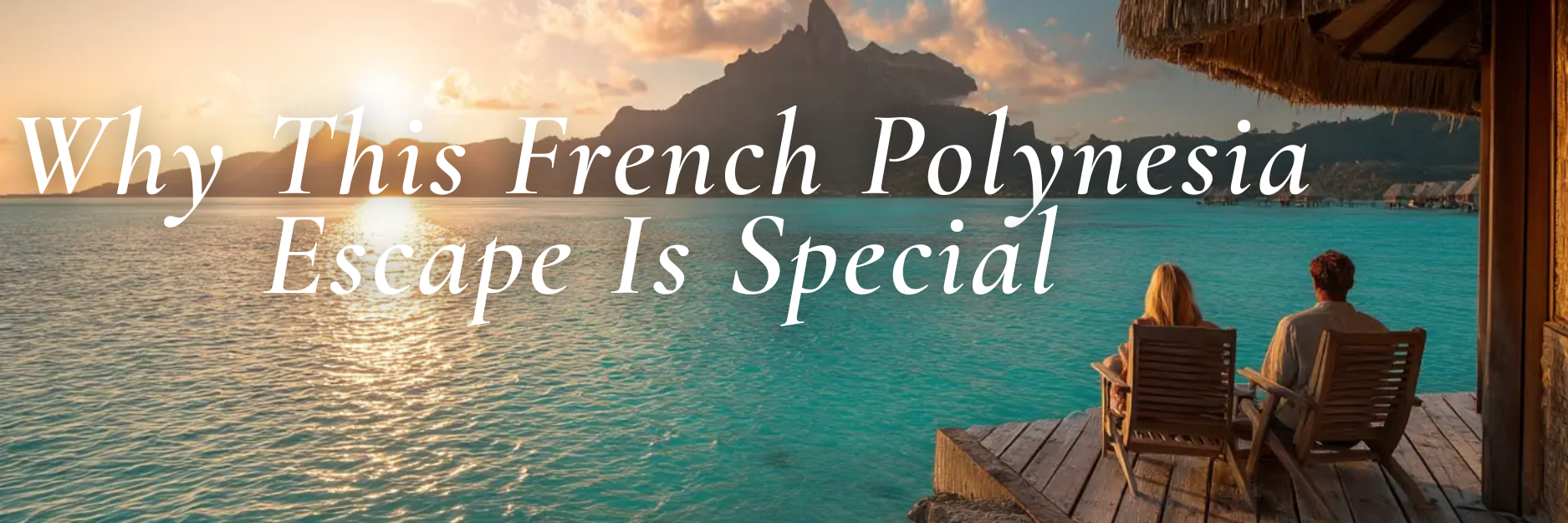 Why This French Polynesia Escape Is Special.png